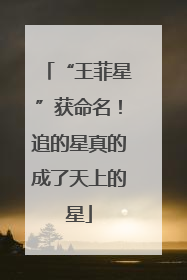 “王菲星”获命名！追的星真的成了天上的星