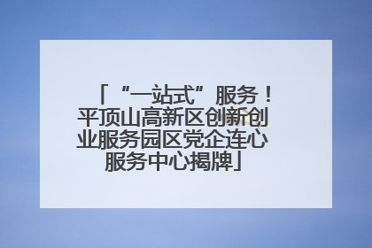 “一站式”服务！平顶山高新区创新创业服务园区党企连心服务中心揭牌
