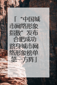 “中国城市网络形象指数”发布 合肥成功跻身城市网络形象榜单第一方阵