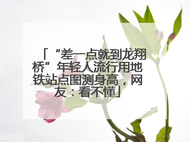 “差一点就到龙翔桥”年轻人流行用地铁站点图测身高，网友：看不懂