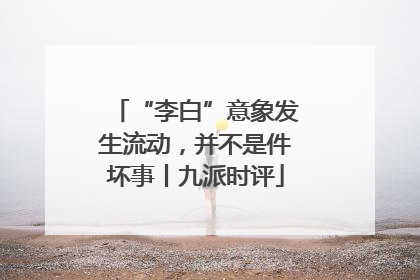 “李白”意象发生流动，并不是件坏事丨九派时评