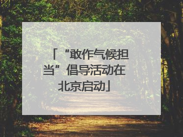 “敢作气候担当”倡导活动在北京启动