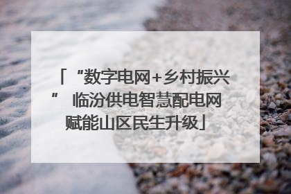 “数字电网+乡村振兴” 临汾供电智慧配电网赋能山区民生升级
