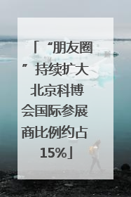 “朋友圈”持续扩大 北京科博会国际参展商比例约占15%