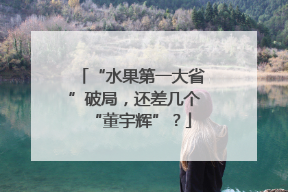 “水果第一大省”破局，还差几个“董宇辉”？