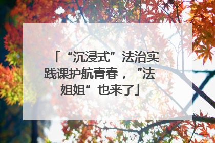 “沉浸式”法治实践课护航青春，“法姐姐”也来了