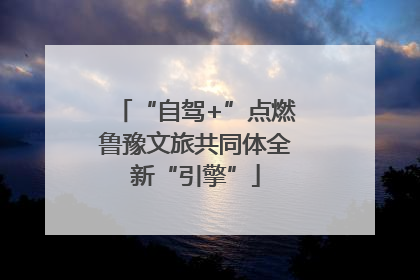 “自驾+”点燃鲁豫文旅共同体全新“引擎”