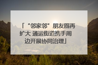 “邻家邻”朋友圈再扩大 通运街道携手周边开展协同治理