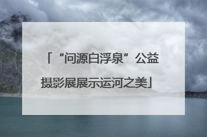 “问源白浮泉”公益摄影展展示运河之美