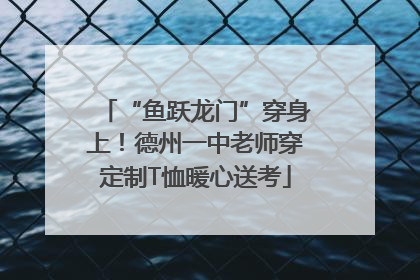 “鱼跃龙门”穿身上！德州一中老师穿定制T恤暖心送考
