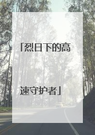 烈日下的高速守护者