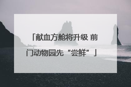 献血方舱将升级 前门动物园先“尝鲜”