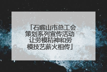石嘴山市总工会策划系列宣传活动 让劳模精神和劳模技艺薪火相传