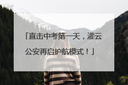 直击中考第一天，灌云公安再启护航模式！