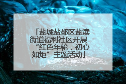 盐城盐都区盐渎街道福利社区开展“红色年轮，初心如炬”主题活动