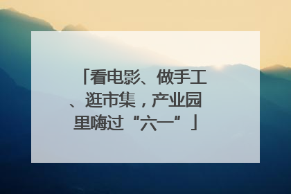 看电影、做手工、逛市集，产业园里嗨过“六一”