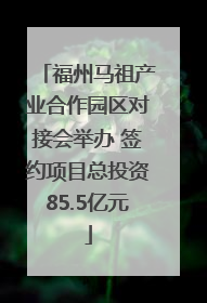 福州马祖产业合作园区对接会举办 签约项目总投资85.5亿元