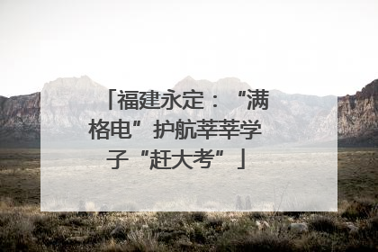 福建永定：“满格电”护航莘莘学子“赶大考”