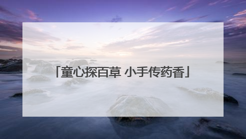 童心探百草 小手传药香