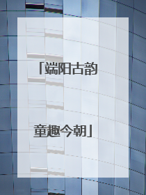 端阳古韵 童趣今朝