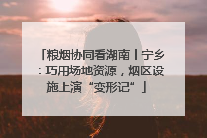 粮烟协同看湖南丨宁乡：巧用场地资源，烟区设施上演“变形记”