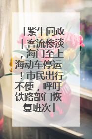 紫牛问政｜客流惨淡，海门至上海动车停运！市民出行不便，呼吁铁路部门恢复班次