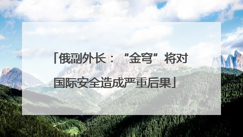 俄副外长：“金穹”将对国际安全造成严重后果