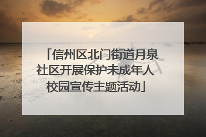 信州区北门街道月泉社区开展保护未成年人校园宣传主题活动