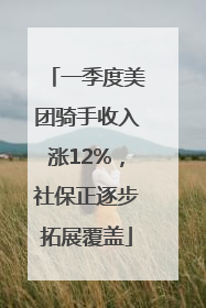 一季度美团骑手收入涨12%，社保正逐步拓展覆盖