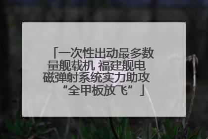 一次性出动最多数量舰载机 福建舰电磁弹射系统实力助攻“全甲板放飞”