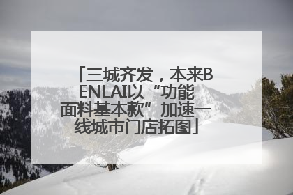 三城齐发，本来BENLAI以“功能面料基本款”加速一线城市门店拓图