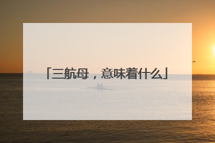 三航母，意味着什么
