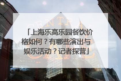 上海乐高乐园餐饮价格如何？有哪些演出与娱乐活动？记者探营