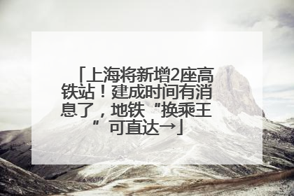 上海将新增2座高铁站！建成时间有消息了，地铁“换乘王”可直达→