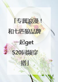 专属浪漫！和七匹狼品牌一起get 520同频穿搭
