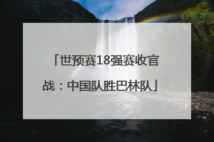 世预赛18强赛收官战：中国队胜巴林队