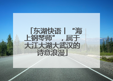 东湖快语丨“海上钢琴师”，属于大江大湖大武汉的诗意浪漫