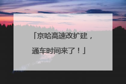 京哈高速改扩建，通车时间来了！