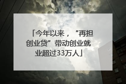 今年以来，“再担创业贷”带动创业就业超过33万人