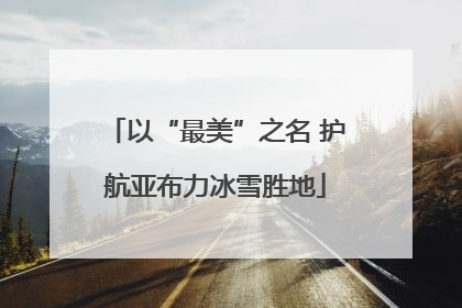 以“最美”之名 护航亚布力冰雪胜地