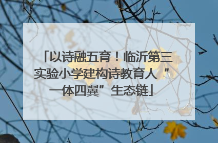 以诗融五育！临沂第三实验小学建构诗教育人“一体四翼”生态链
