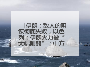 伊朗：敌人的阴谋彻底失败，以色列：伊朗火力被“大幅削弱”；中方代表：这次不能再有欺骗