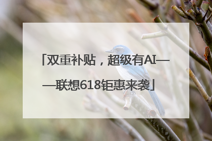 双重补贴，超级有AI——联想618钜惠来袭