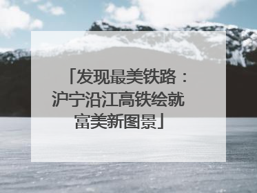 发现最美铁路：沪宁沿江高铁绘就富美新图景