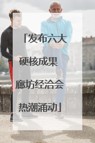 发布六大硬核成果 廊坊经洽会热潮涌动