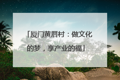 厦门黄厝村：做文化的梦，享产业的福