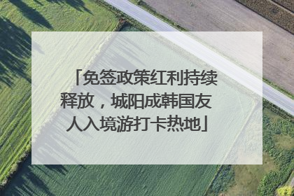 免签政策红利持续释放，城阳成韩国友人入境游打卡热地