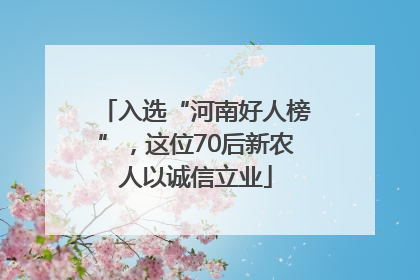 入选“河南好人榜”，这位70后新农人以诚信立业