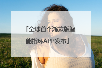 全球首个鸿蒙版智能指环APP发布