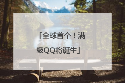 全球首个！满级QQ将诞生